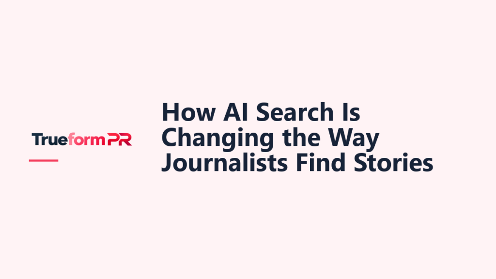 How AI Search Is Changing the Way Journalists Find Stories — TrueformPR blog article