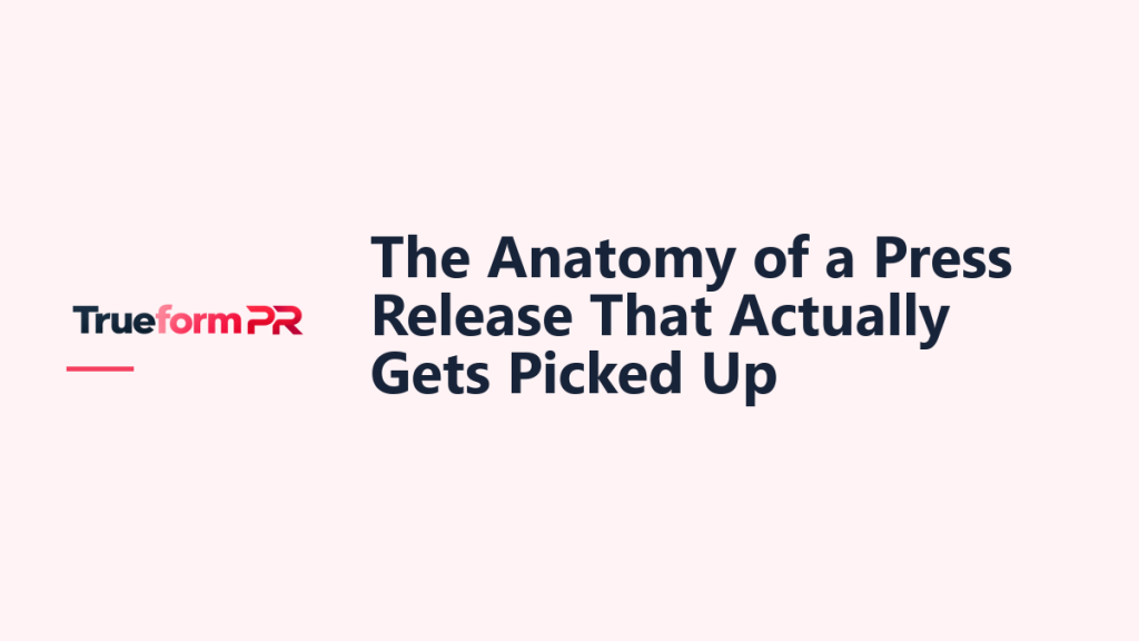 The Anatomy of a Press Release That Actually Gets Picked Up — TrueformPR blog article
