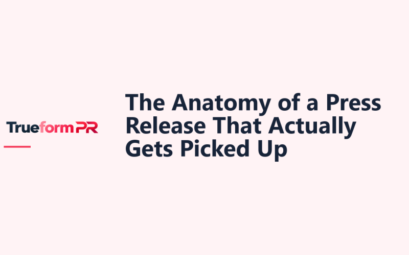The Anatomy of a Press Release That Actually Gets Picked Up — TrueformPR blog article