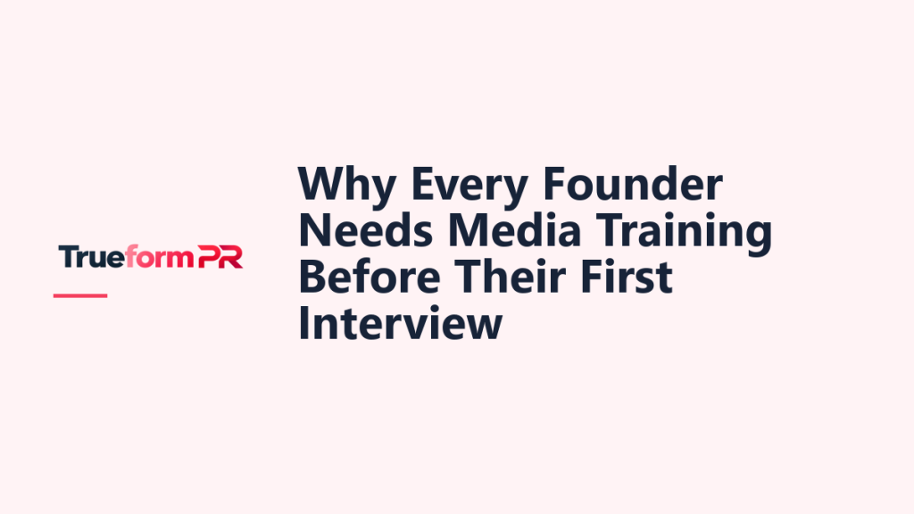 Why Every Founder Needs Media Training Before Their First Interview — TrueformPR blog article