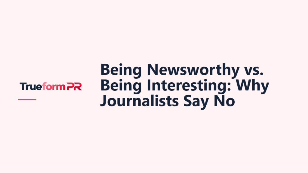 Being Newsworthy vs. Being Interesting — TrueformPR blog article