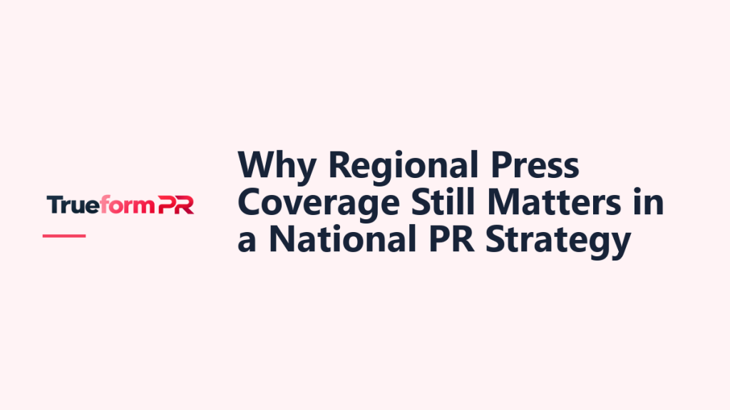 Why Regional Press Coverage Still Matters in a National PR Strategy — TrueformPR blog article
