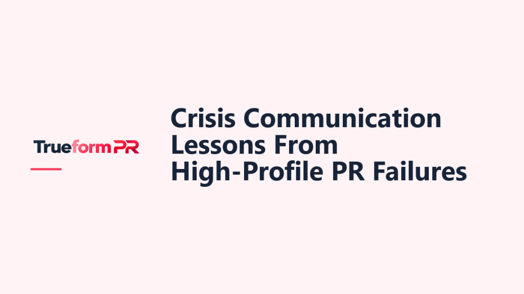 Crisis Communication Lessons From High-Profile PR Failures — TrueformPR blog article